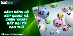 Cách Đánh Lô Kép E2BET Và Chiến Thuật Bất Bại Từ Cao Thủ